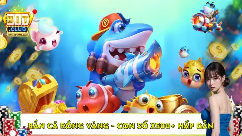 Bắn Cá Rồng Vàng – Con Số X500+ Hấp Dẫn Nhưng Khó Nhằn