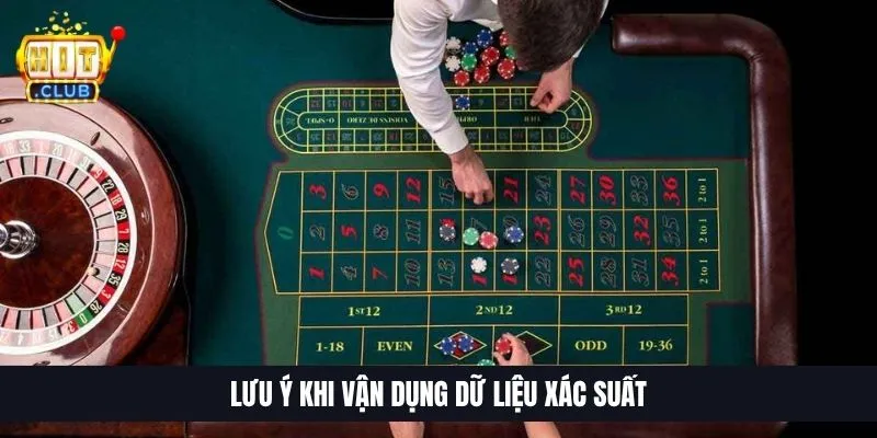 Lưu ý khi vận dụng dữ liệu xác suất